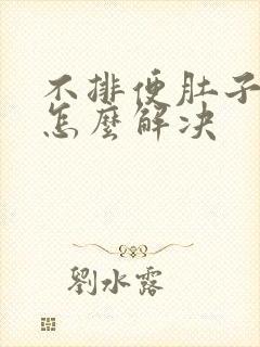 不排便肚子胀气怎么解决