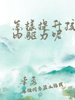 怎样提升孩子的内驱力呢