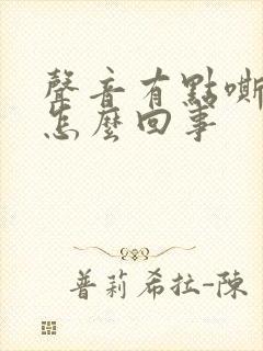 声音有点嘶哑是怎么回事