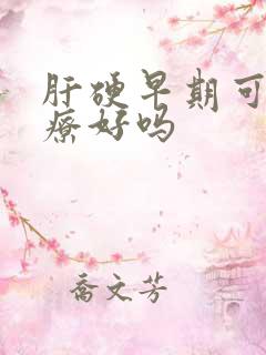 肝硬早期可以治疗好吗