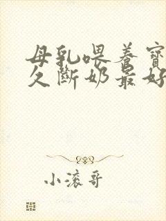 母乳喂养宝宝多久断奶最好