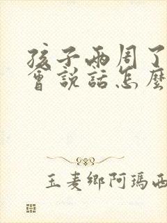 孩子两周了还不会说话怎么办