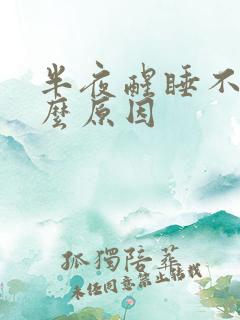 半夜醒睡不着什么原因