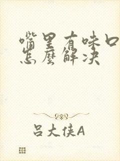 嘴里有味口臭是怎么解决