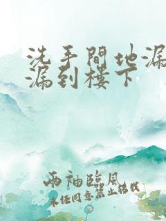 洗手间地漏漏水漏到楼下