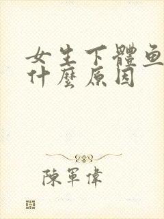 女生下体鱼腥味什么原因