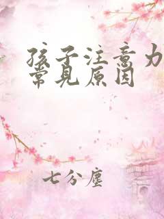 孩子注意力缺陷常见原因