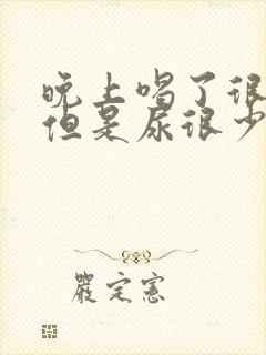 晚上喝了很多水但是尿很少怎么回事