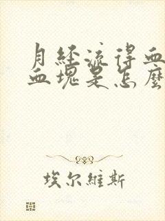 月经流得血里有血块是怎么回事