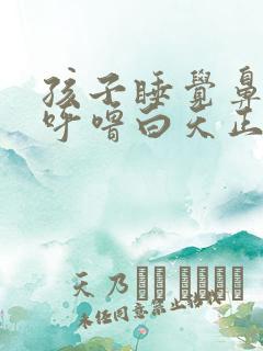 孩子睡觉鼻塞打呼噜白天正常