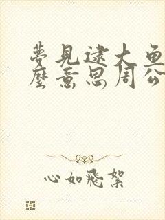 梦见逮大鱼是什么意思周公解梦