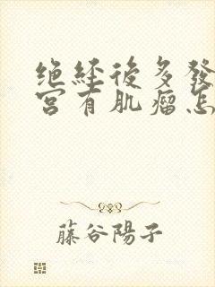 绝经后多发性子宫有肌瘤怎么办