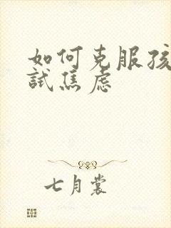 如何克服孩子考试焦虑