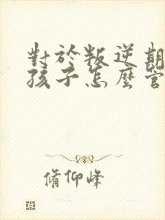 对于叛逆期的女孩子怎么管教