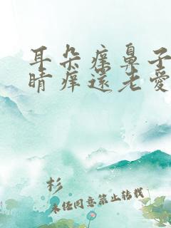 耳朵痒鼻子痒眼睛痒还老爱打喷嚏