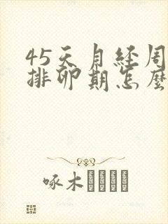 45天月经周期排卵期怎么算