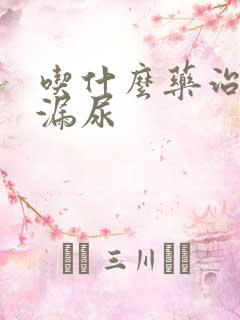 吃什么药治女士漏尿