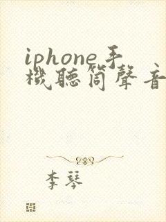 iphone手机听筒声音变小了怎么处理