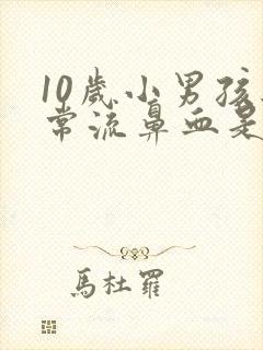 10岁小男孩经常流鼻血是什么情况