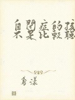 自闭症的孩子是不是比较聪明