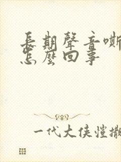 长期声音嘶哑是怎么回事