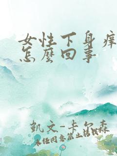 女性下身痒痛是怎么回事