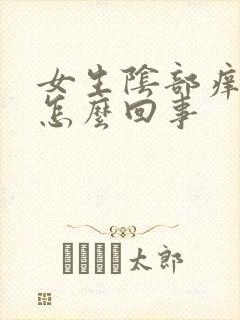 女生阴部痒痒是怎么回事