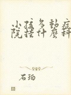 小孩多动症去医院挂什么科