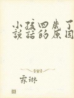 小孩四岁了还不说话的原因