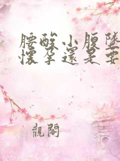 腰酸小腹坠疼是怀孕还是要来姨妈