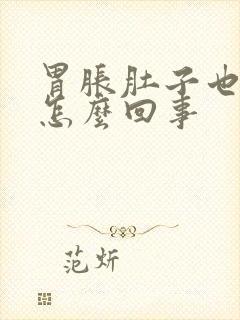 胃胀肚子也胀是怎么回事