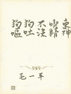 狗狗不吃东西还呕吐没精神还拉稀