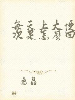 每天上大便五六次是怎么回事