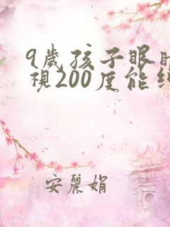 9岁孩子眼睛近视200度能纠正过来吗?