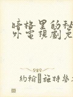 暗格里的秘密番外电视剧免费观看