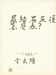 尿结石反复疼痛怎么办?