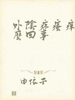 外阴疼瘙痒是怎么回事