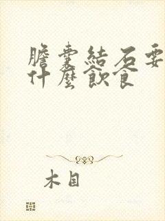 胆囊结石要注意什么饮食