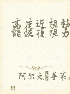 高度近视动手术能恢复视力吗