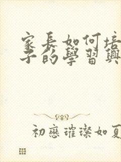 家长如何培养孩子的学习兴趣