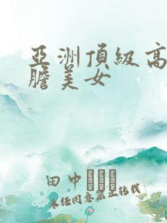 亚洲顶级高清大胆美女