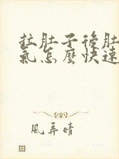 拉肚子后肚子胀气怎么快速解决