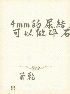 4mm的尿结石可以做碎石吗