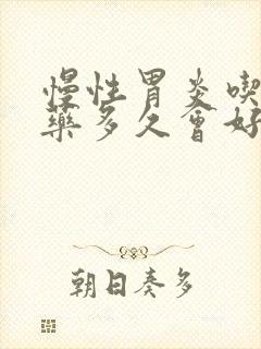 慢性胃炎吃过中药多久会好