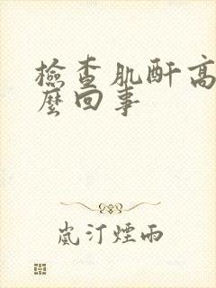 检查肌酐高是怎么回事