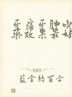 牙痛牙肿吃什么药效果最好