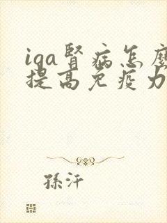 iga肾病怎么提高免疫力