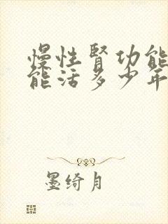 慢性肾功能不全能活多少年