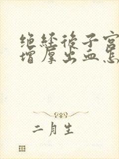 绝经后子宫内膜增厚出血怎么治疗