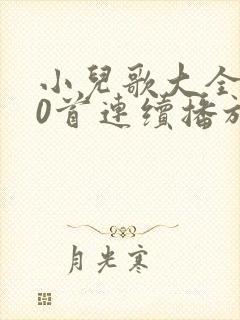 小儿歌大全100首连续播放